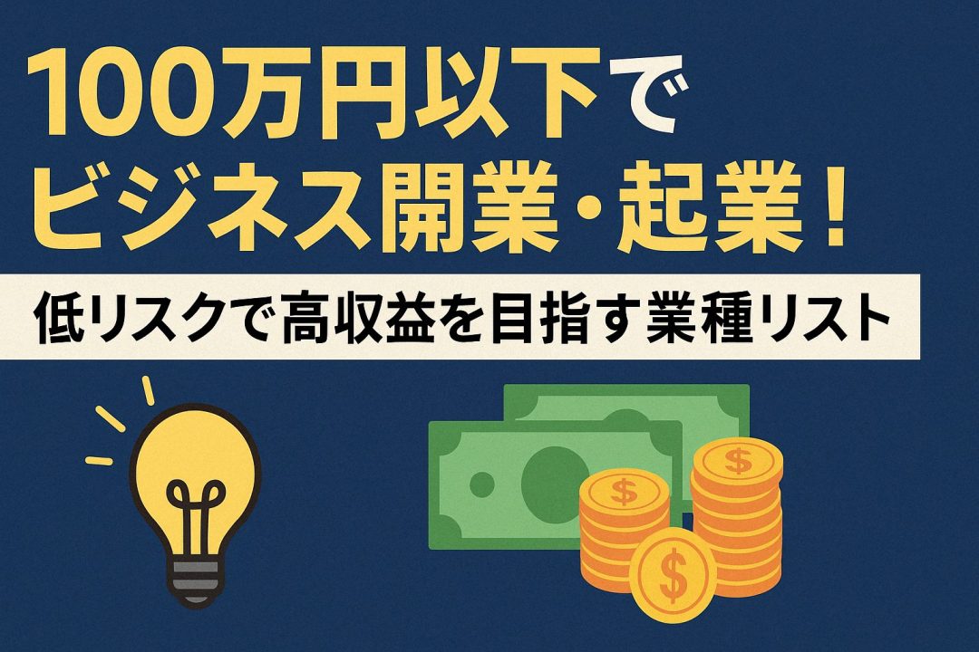 100万円以下でビジネス開業・起業！低リスクで高収益を目指す業種