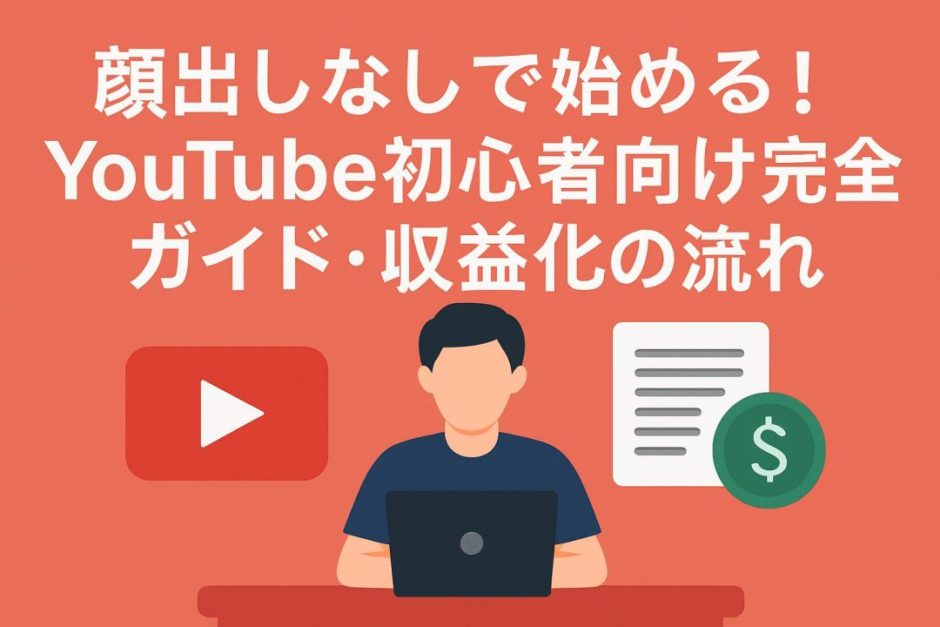 顔出しなしで始める！YouTube初心者向け完全ガイド・収益化の流れ